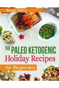 Paleo Diet: The Paleo Ketogenic Holiday Recipes for Beginners