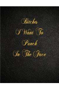 Bitches I Want To Punch In The Face