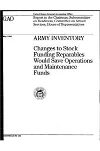 Army Inventory: Changes to Stock Funding Reparables Would Save Operations and Maintenance Funds