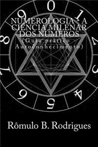Numerologia - A Ciencia Milenar DOS Numeros: (guia PrÃ¡tico - Autoconhecimento)