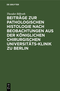 Beiträge Zur Pathologischen Histologie Nach Beobachtungen Aus Der Königlichen Chirurgischen Universitäts-Klinik Zu Berlin