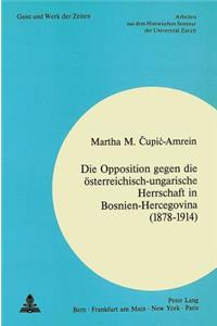 Die Opposition Gegen Die Oesterreichisch-Ungarische Herrschaft in Bosnien-Hercegovina (1878-1914)