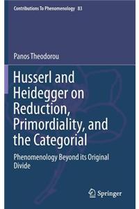 Husserl and Heidegger on Reduction, Primordiality, and the Categorial