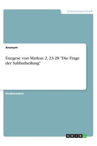 Exegese von Markus 2, 23-28 Die Frage der Sabbatheilung