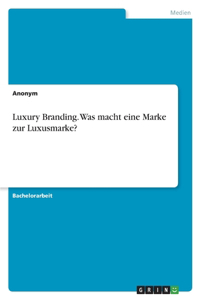 Luxury Branding. Was macht eine Marke zur Luxusmarke?