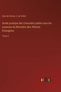 Guide pratique des Consulats publié sous les auspices du Ministère des Affaires Étrangères