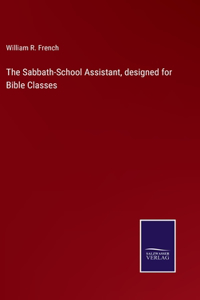 The Sabbath-School Assistant, designed for Bible Classes