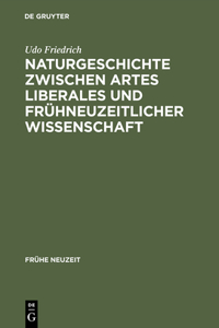 Naturgeschichte Zwischen Artes Liberales Und Frühneuzeitlicher Wissenschaft