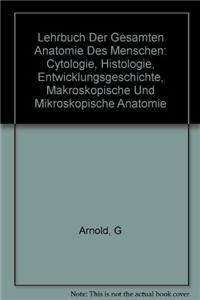 Lehrbuch Der Gesamten Anatomie Des Menschen: Cytologie, Histologie, Entwicklungsgeschichte, Makroskopische Und Mikroskopische Anatomie