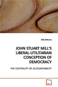 John Stuart Mill's Liberal-Utilitarian Conception of Democracy