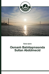 Osmanlı Batılılaşmasında Sultan Abdülmecid