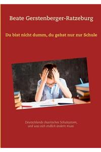 Du bist nicht dumm, du gehst nur zur Schule