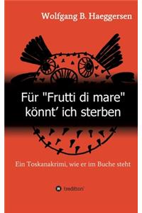 Für "Frutti di mare" könnt' ich sterben: Ein Toskanakrimi, wie er im Buche steht