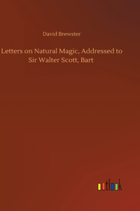 Letters on Natural Magic, Addressed to Sir Walter Scott, Bart