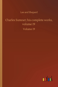 Charles Sumner; his complete works, volume 19