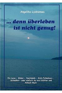 ... denn überleben ist nicht genug!