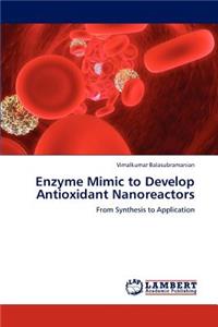 Enzyme Mimic to Develop Antioxidant Nanoreactors