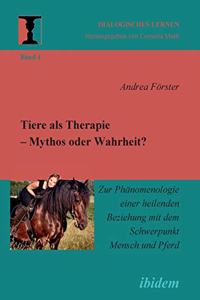 Tiere als Therapie - Mythos oder Wahrheit?. Zur Phänomenologie einer heilenden Beziehung mit dem Schwerpunkt Mensch und Pferd