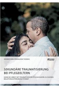 Sekundäre Traumatisierung bei Pflegeeltern. Kann die Arbeit mit traumatisierten Pflegekindern zu eigenen Belastungsstörungen führen?
