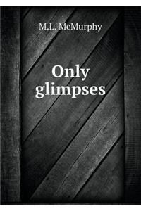 Only Glimpses
