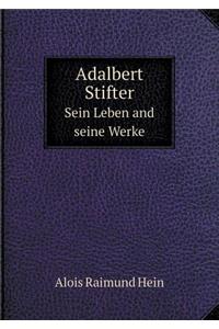 Adalbert Stifter Sein Leben and seine Werke