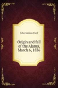 Origin and fall of the Alamo, March 6, 1836