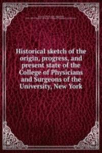 Historical sketch of the origin, progress, and present state of the College of Physicians and Surgeons of the University, New York