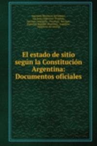 El estado de sitio segun la Constitucion Argentina: Documentos oficiales