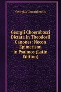 Georgii Choerobosci Dictata in Theodosii Canones: Necon Epimerismi in Psalmos (Latin Edition)