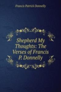 Shepherd My Thoughts: The Verses of Francis P. Donnelly