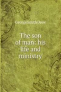 son of man: his life and ministry