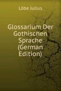 Glossarium Der Gothischen Sprache (German Edition)