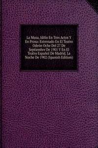 La Musa, Idilio En Tres Actos Y En Prosa: Estrenado En El Teatro Odeon Oche Del 27 De Septiembre De 1901 Y En El Teatro Espanol De Madrid, La Noche De 1902 (Spanish Edition)