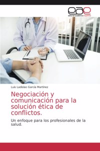 Negociación y comunicación para la solución ética de conflictos.