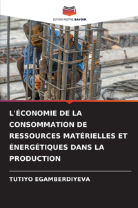 L'Économie de la Consommation de Ressources Matérielles Et Énergétiques Dans La Production