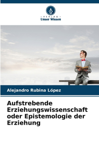 Aufstrebende Erziehungswissenschaft oder Epistemologie der Erziehung
