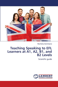 Teaching Speaking to EFL Learners at A1, A2, B1, and B2 Levels