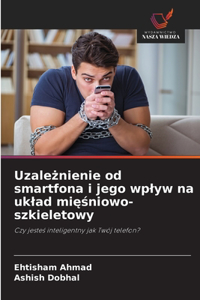 Uzaleznienie od smartfona i jego wplyw na uklad miesniowo-szkieletowy
