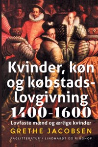 Kvinder, køn og købstadslovgivning 1400-1600. Lovfaste mænd og ærlige kvinder