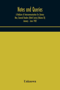 Notes and queries; A Medium of Intercommunication for Literary Men, General Readers (Ninth Series) (Volume IX) January - June 1902