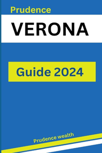 Prudence VERONA GUIDE 2024: "First-timer's handbook to Exploring 20 Must-See Attractions"