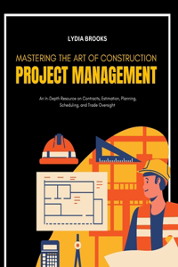 Mastering the Art of Construction Project Management