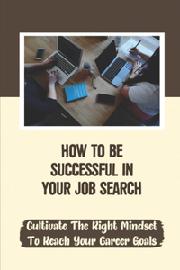 How To Be Successful In Your Job Search