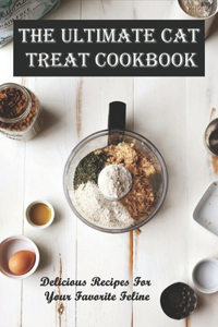 The Ultimate Cat Treat Cookbook_ Delicious Recipes For Your Favorite Feline