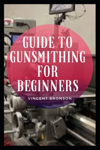 Guide to Gunsmithing for Beginners