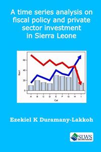 time series analysis on fiscal policy and private sector investment in Sierra Leone