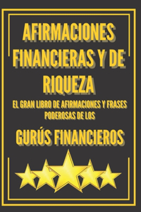 Afirmaciones Financieras Y de Riqueza-El Gran Libro de Afirmaciones Y Frases Poderosas de Los Gurús Financieros!!