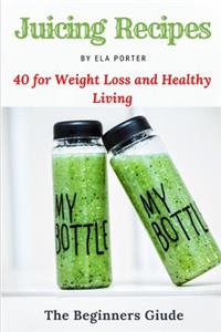 40 Juicing Recipes for Weight Loss and Healthy Living