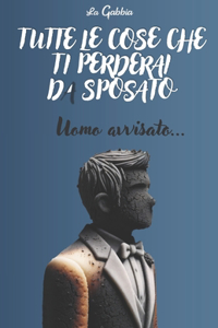 Tutte le cose che ti perderai da sposato