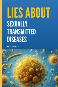 Lies About Sexually Transmitted Diseases and Sexually Transmitted Infections